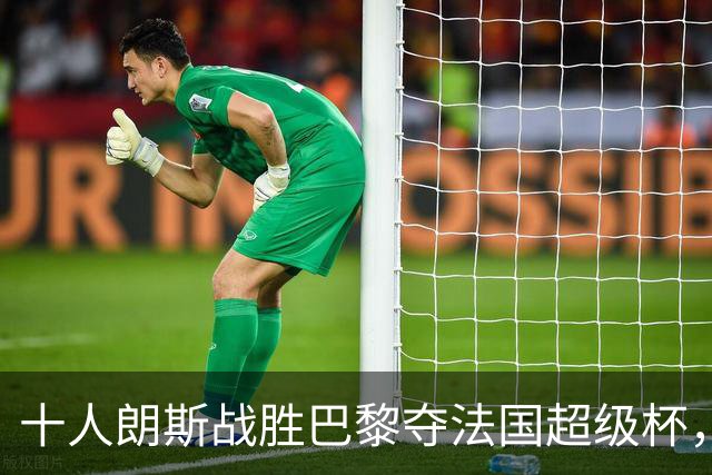 十人朗斯战胜巴黎夺法国超级杯，托万上半场一锤定音